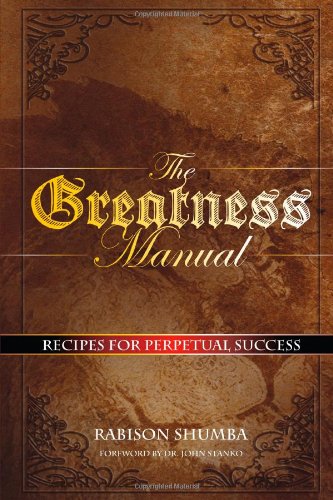 The Greatness Manual Recipes For Perpetual Success 1st Edition Rabison Shumba