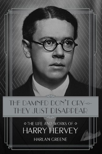 The Damned Dont Crythey Just Disappear The Life And Works Of Harry Hervey Harlan Greene