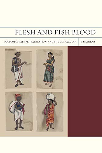 Flesh And Fish Blood Postcolonialism Translation And The Vernacular Subramanian Shankar