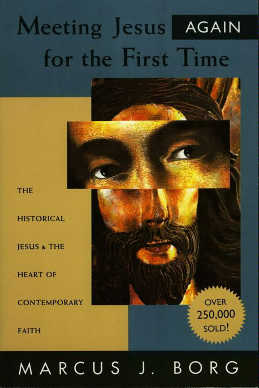 Meeting Jesus Again For The First Time The Historical Jesus And The Heart Of Contemporary Faith Marcus J Borg