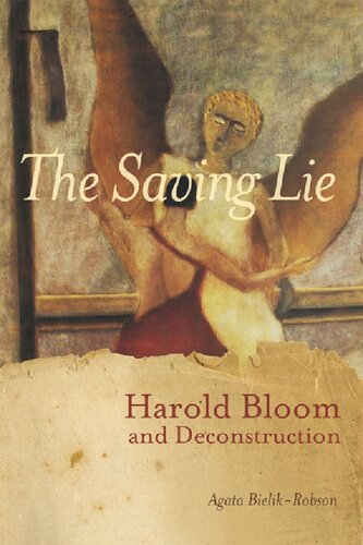 The Saving Lie Harold Bloom And Deconstruction 1st Edition Agata Bielikrobson