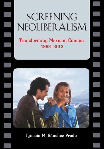 Screening Neoliberalism Transforming Mexican Cinema 19882012 Ignacio M Sanchez Prado