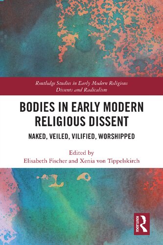 Bodies In Early Modern Religious Dissent Naked Veiled Vilified Worshiped 1st Edition Elisabeth Fischer Editor