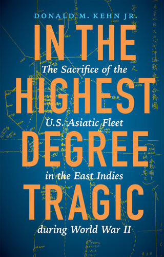 In The Highest Degree Tragic The Sacrifice Of The Us Asiatic Fleet In The East Indies During World War Ii Kehn