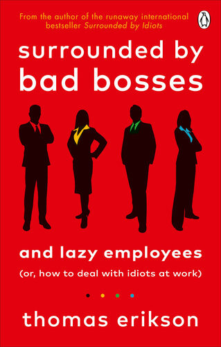 Surrounded By Bad Bosses And Lazy Employees Or How To Deal With Idiots At Work Thomas Erikson