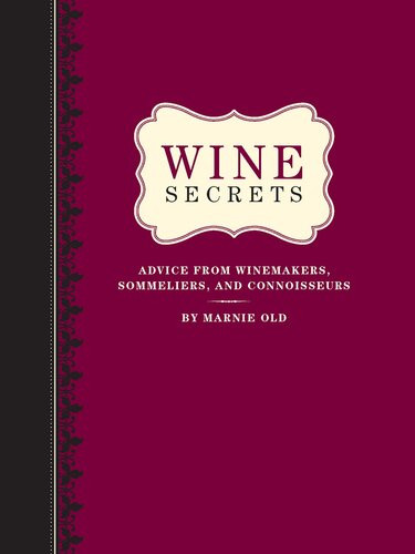 Wine Secrets Lessons In Connoisseurship From Top Winemakers Sommeliers Chefs And More Advice From Winemakers Sommeliers And Connoisseurs Marnie Old