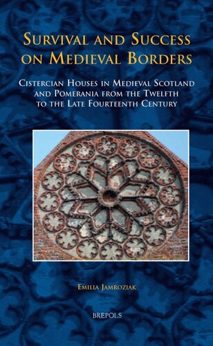 Survival And Success On Medieval Borders Cistercian Houses In Medieval Scotland And Pomerania From The Twelfth To The Late Fourteenth Century Emilia Jamroziak