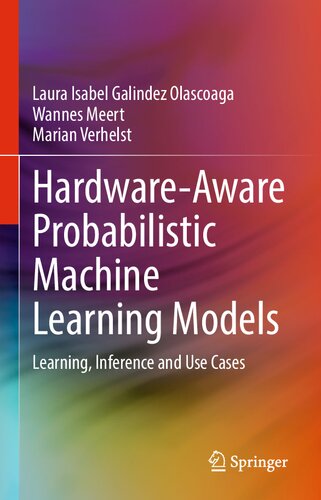 Hardwareaware Probabilistic Machine Learning Models Learning Inference And Use Cases 1st Ed 2021 Laura Isabel Galindez Olascoaga