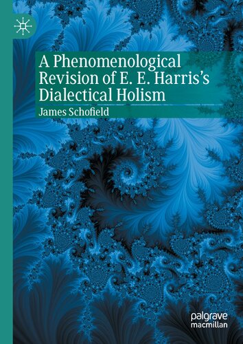 A Phenomenological Revision Of E E Harriss Dialectical Holism James Schofield