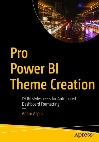 Pro Power Bi Theme Creation Json Stylesheets For Automated Dashboard Formatting 1st Edition Adam Aspin