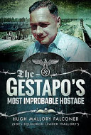 The Gestapos Most Improbable Hostage The Story Of A British Officer Who Was Captured By The Gestapo While On A Secret Soe Mission Behind Enemy Lines And Then Held Hostage For The Safety Of Nazi Leaders Falconer