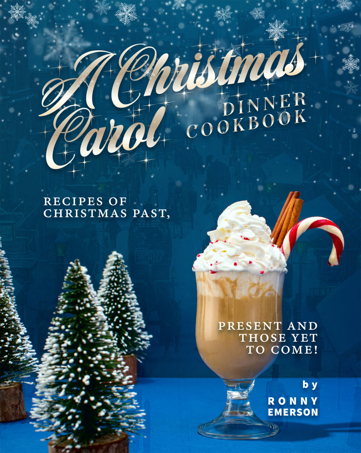 A Christmas Carol Dinner Cookbook Recipes Of Christmas Past Present And Those Yet To Come 1st Edition Ronny Emerson