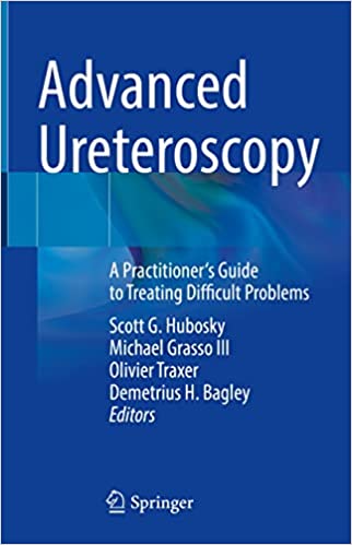 Advanced Ureteroscopy A Practitioners Guide To Treating Difficult Problems 1st Ed 2022 Scott G Hubosky Editor Michael Grasso Iii Editor Olivier Traxer Editor Demetrius H Bagley Editor
