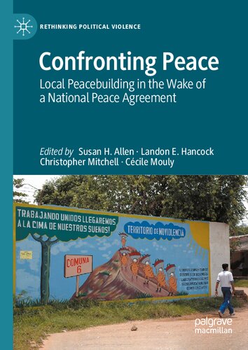 Confronting Peace Local Peacebuilding In The Wake Of A National Peace Agreement 1st Edition Susan H Allen