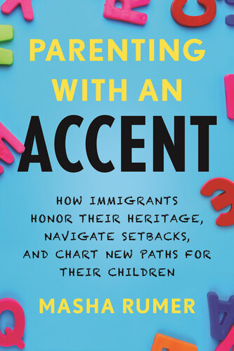 Parenting With An Accent How Immigrants Honor Their Heritage Navigate Setbacks And Chart New Paths For Their Children Rumer
