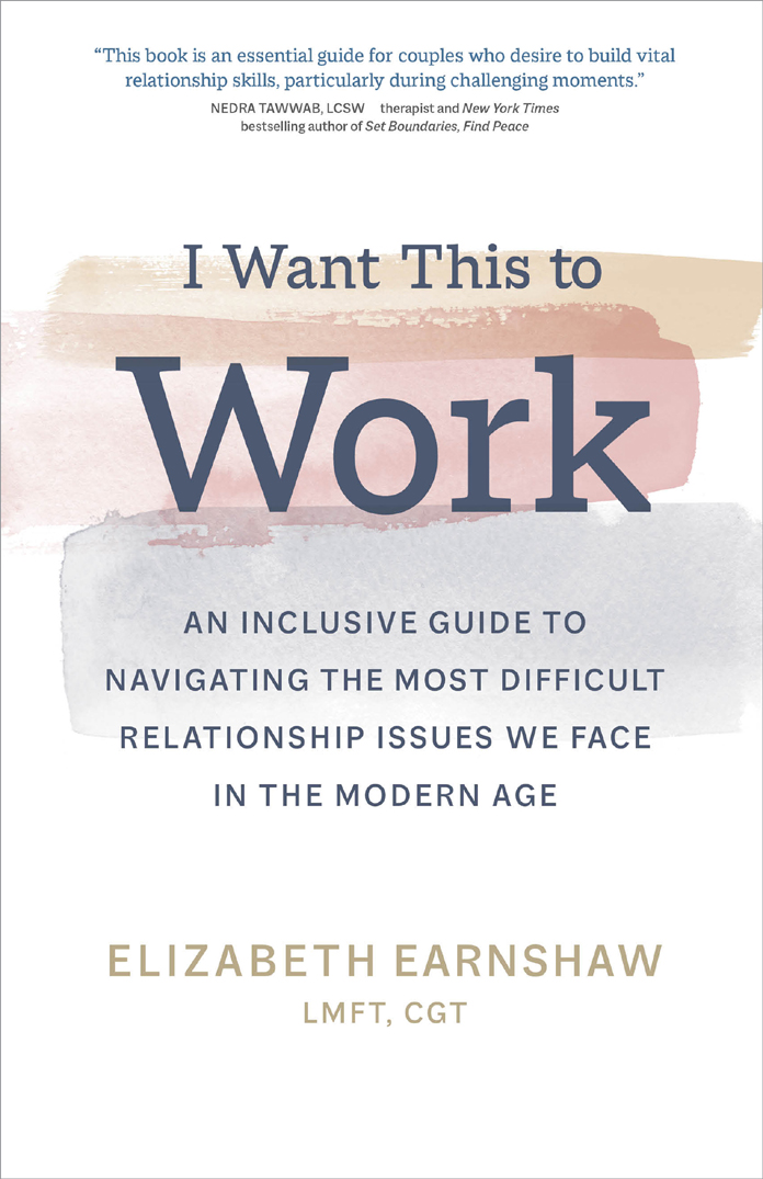 I Want This To Work An Inclusive Guide To Navigating The Most Difficult Relationship Issues We Face In The Modern Age Elizabeth Earnshaw