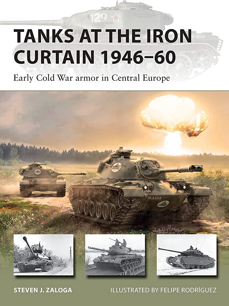 Tanks At The Iron Curtain 194660 Early Cold War Armor In Central Europe Steven J Zaloga