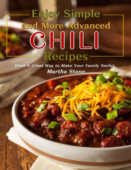 Enjoy Simple And More Advanced Chili Recipes What A Great Way To Make Your Family Smile Martha Stone