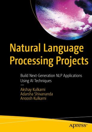 Natural Language Processing Projects Build Nextgeneration Nlp Applications Using Ai Techniques 1st Ed Akshay Kulkarni
