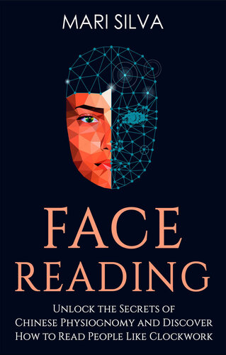 Face Reading Unlock The Secrets Of Chinese Physiognomy And Discover How To Read People Like Clockwork Unlock The Secrets Of Chinese Physiognomy And Discover How To Read People Like Clockwork Silva
