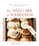 The Sweet Side Of Sourdough 50 Irresistible Recipes For Pastries Buns Cakes Cookies And More Caroline Schiff