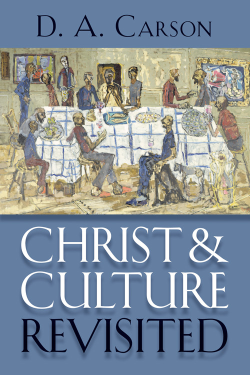 Christ And Culture Revisited Da Carson