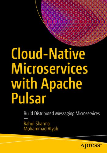Cloudnative Microservices With Apache Pulsar Build Distributed Messaging Microservices 1st Ed Rahul Sharma
