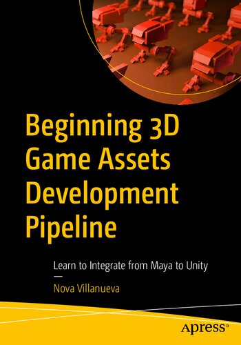 Beginning 3d Game Assets Development Pipeline Learn To Integrate From Maya To Unity 1st Ed Nova Villanueva