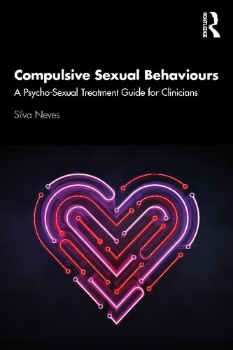 Compulsive Sexual Behaviours A Psychosexual Treatment Guide For Clinicians 1st Edition Silva Neves