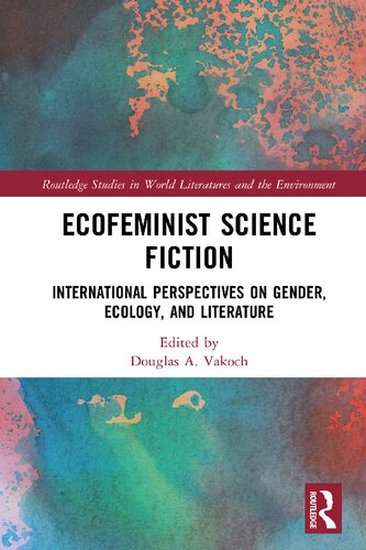 Ecofeminist Science Fiction International Perspectives On Gender Ecology And Literature 1st Edition Douglas A Vakoch Editor