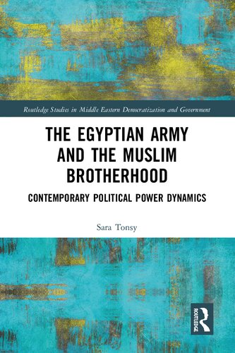 The Egyptian Army And The Muslim Brotherhood Contemporary Political Power Dynamics 1st Edition Sarah Tonsy