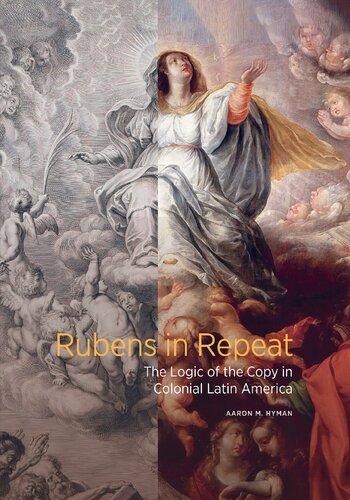 Rubens In Repeat The Logic Of The Copy In Colonial Latin America 1st Edition Aaron M Hyman