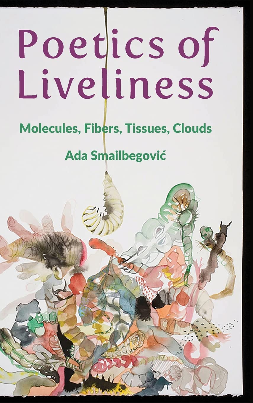 Poetics Of Liveliness Molecules Fibers Tissues Clouds Ada Smailbegovic