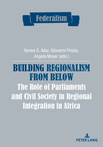 Building Regionalism From Below The Role Of Parliaments And Civil Society In Regional Integration In Africa Angela Meyer Editor