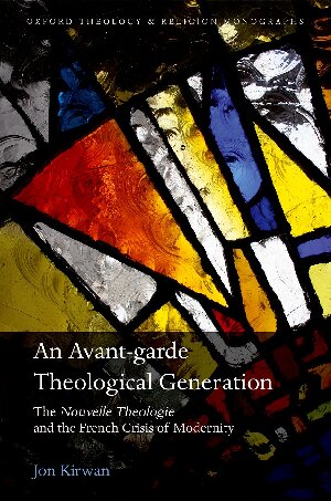 An Avantgarde Theological Generation The Nouvelle Theologie And The French Crisis Of Modernity Jon Kirwan