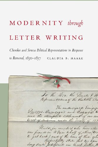 Modernity Through Letter Writing Cherokee And Seneca Political Representations In Response To Removal 18301857 Claudia B Haake