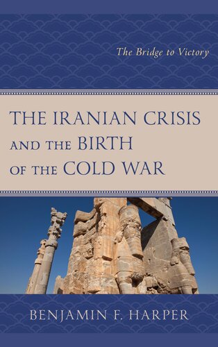 The Iranian Crisis And The Birth Of The Cold War The Bridge To Victory Benjamin F Harper