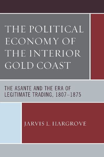 The Political Economy Of The Interior Gold Coast The Asante And The Era Of Legitimate Trading 18071875 Jarvis L Hargrove