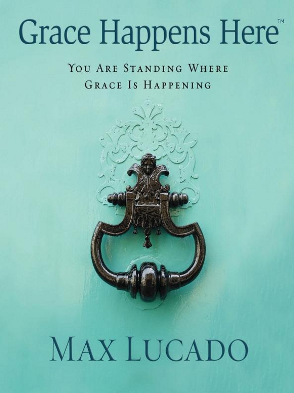 Grace Happens Here You Are Standing Where Grace Is Happening Max Lucado
