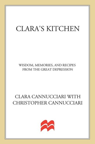 Claras Kitchen Wisdom Memories And Recipes From The Great Depression Clara Cannucciari Christopher Cannucciari