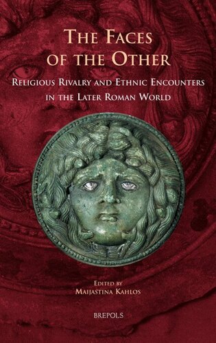 The Faces Of The Other Religious Rivalry And Ethnic Encounters In The Later Roman World Maijastina Kahlos Ed