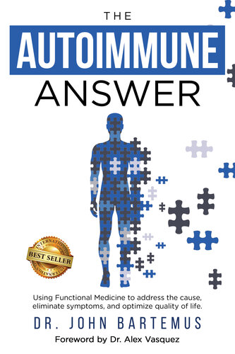The Autoimmune Answer Using Functional Medicine To Address The Cause Eliminate Symptoms And Optimize Quality Of Life Dr John Bartemus