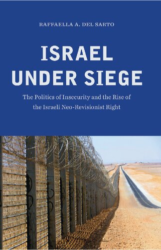 Israel Under Siege The Politics Of Insecurity And The Rise Of The Israeli Neorevisionist Right Raffaella A Del Sarto