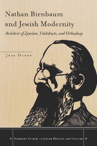 Nathan Birnbaum And Jewish Modernity Architect Of Zionism Yiddishism And Orthodoxy 1st Edition Jess Olson