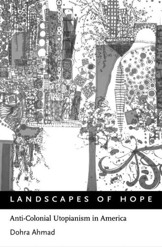 Landscapes Of Hope Anticolonial Utopianism In America Dohra Ahmad