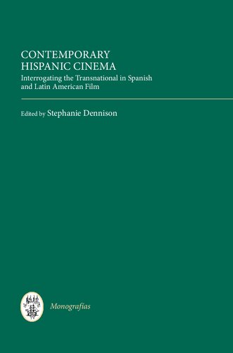 Contemporary Hispanic Cinema Interrogating The Transnational In Spanish And Latin American Film 1st Edition Stephanie Dennison Editor