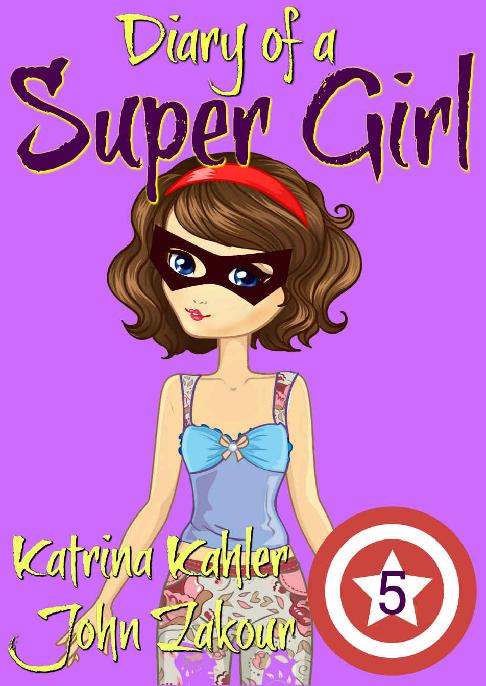 Diary Of A Super Girl Book 5 Out Of This World John Zakour Katrina Kahler