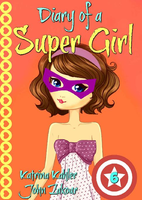Diary Of A Super Girl Book 6 Saving The World Katrina Kahler