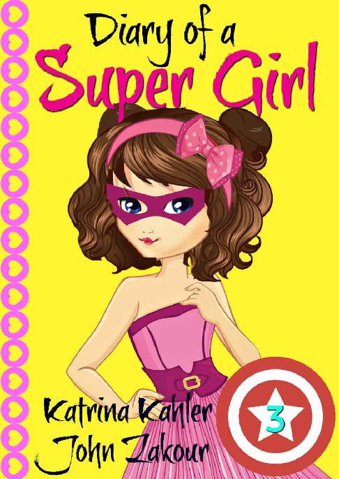Diary Of A Super Girl Book 3 The Power Of Teamwork Katrina Kahler John Zakour