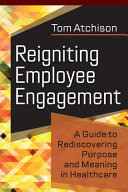 Reigniting Employee Engagement A Guide To Rediscovering Purpose And Meaning In Healthcare Atchison